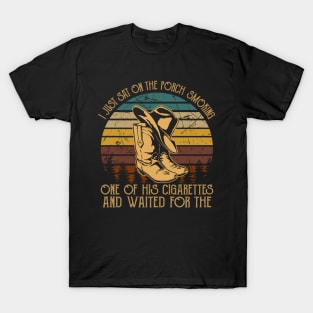 I Just Sat On The Porch Smoking One Of His Cigarettes. And Waited For The Cowboy Hat and Boots Graphic T-Shirt